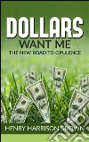 Dollars Want Me - the new road to opulence. E-book. Formato Mobipocket ebook