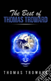 The best of Thomas Troward. E-book. Formato EPUB ebook di Thomas Troward