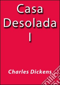 Casa desolada I. E-book. Formato Mobipocket ebook di Charles Dickens