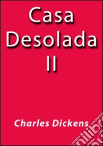 Casa desolada II. E-book. Formato Mobipocket ebook di Charles Dickens