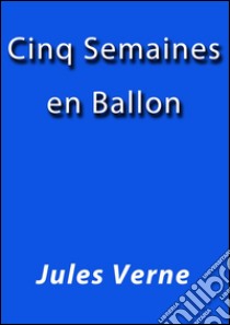 Cinq semaines en ballon. E-book. Formato Mobipocket ebook di Jules Verne