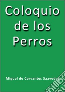 Coloquio de los perros. E-book. Formato EPUB ebook di Miguel de Cervantes