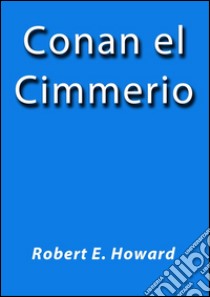 Conan el cimmerio. E-book. Formato EPUB ebook di Robert E. Howard