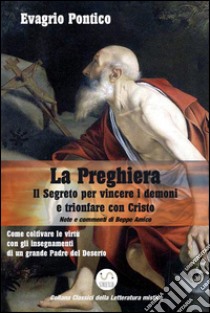 LA PREGHIERA - Il Segreto per vincere i demoni e trionfare con Cristo. E-book. Formato EPUB ebook di Evagrio Pontico - Beppe Amico