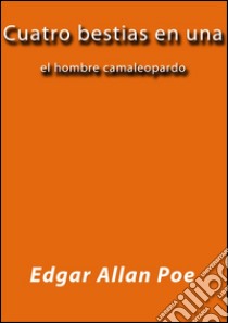 Cuatro bestias en una. E-book. Formato EPUB ebook di Edgar Allan Poe