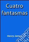 Cuatro fantasmas. E-book. Formato EPUB ebook