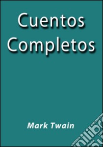 Cuentos completos. E-book. Formato Mobipocket ebook di Mark Twain