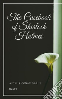 The Casebook of Sherlock Holmes. E-book. Formato EPUB ebook di Arthur Conan Doyle