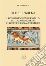 Oltre l&apos;arenaIl Movimento 5stelle e Grillo, gli Italiani e gli Altri, di questo e di un altro Mondo. E-book. Formato EPUB ebook