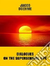  Dialogues on the Supersensual Life . E-book. Formato EPUB ebook di Jacob Boehme