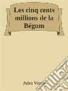 Les cinq cents millions de la Bégum. E-book. Formato Mobipocket ebook