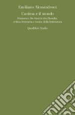 L’anima e il mondo: Francesco De Sanctis tra filosofia, critica letteraria e teoria della letteratura. E-book. Formato PDF ebook