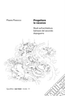 Progettare la vacanza: Studi sull’architettura balneare del secondo dopoguerra. E-book. Formato PDF ebook di Pisana Posocco