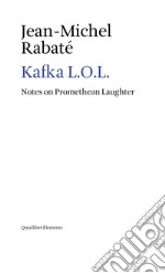 Kafka L.O.L.: Notes on Promethean Laughter. E-book. Formato EPUB ebook