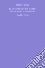 La dissoluzione dell’estetico: Adorno e la teoria letteraria dell’arte. E-book. Formato PDF ebook