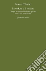 La caduta e il ritorno: Cinque movimenti dell’immaginario romantico leopardiano. E-book. Formato PDF ebook