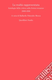 La realtà rappresentata: Antologia della critica sulla forma romanzo. 2000-2016. E-book. Formato PDF ebook