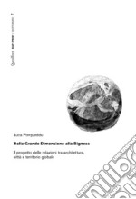 Dalla Grande Dimensione alla Bigness: Il progetto delle relazioni tra architettura, città e territorio globale. E-book. Formato PDF