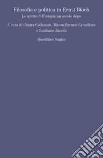 Filosofia e politica in Ernst Bloch: Lo spirito dell’utopia un secolo dopo. E-book. Formato PDF ebook di Mauro Farnesi Camellone