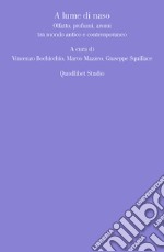 A lume di naso: Olfatto, profumi, aromi tra mondo antico e contemporaneo. E-book. Formato PDF ebook