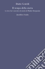 Il tempo della storia: Le tesi <i>Sul concetto di storia</i> di Walter Benjamin. E-book. Formato PDF