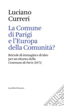 La Comune di Parigi e l’Europa della Comunità?: Briciole di immagini e di idee per un ritorno della <i>Commune de Paris</i> (1871). E-book. Formato EPUB ebook di Luciano Curreri