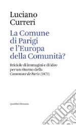 La Comune di Parigi e l’Europa della Comunità?: Briciole di immagini e di idee per un ritorno della <i>Commune de Paris</i> (1871). E-book. Formato EPUB ebook