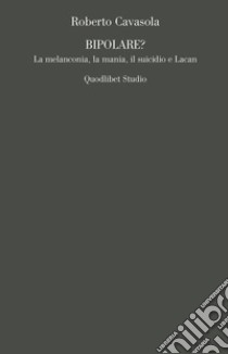 Bipolare?: La melanconia, la mania, il suicidio e Lacan. E-book. Formato PDF ebook di Roberto Cavasola