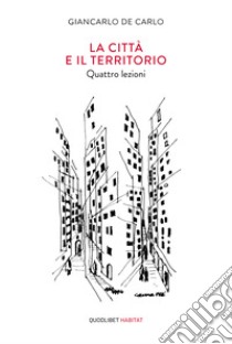 La città e il territorio: Quattro lezioni. E-book. Formato EPUB ebook di Giancarlo De Carlo