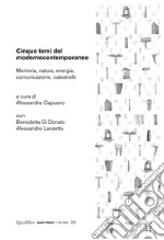 Cinque temi del modernocontemporaneo: Memoria, natura, energia, comunicazione, catastrofe. E-book. Formato PDF ebook