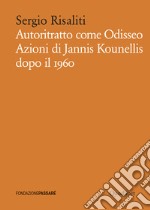 Autoritratto come Odisseo: Azioni di Jannis Kounellis dopo il 1960. E-book. Formato PDF ebook