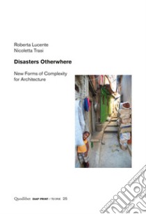 Disasters Otherwhere: New Forms of Complexity for Architecture. E-book. Formato PDF ebook di Roberta Lucente