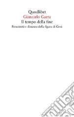 Il tempo della fine: Prossimità e distanza della figura di Gesù. E-book. Formato EPUB ebook