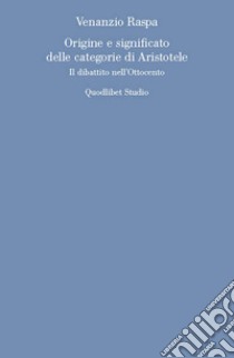 Origine e significato delle categorie di Aristotele: Il dibattito nell'Ottocento. E-book. Formato PDF ebook di Venanzio Raspa