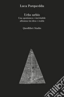 Urbs urbis: Una spontanea e inevitabile alleanza tra idea e realtà. E-book. Formato PDF ebook di Luca Porqueddu