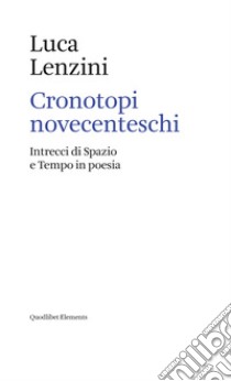 Cronotopi novecenteschi: Intrecci di Spazio e Tempo in poesia. E-book. Formato EPUB ebook di Luca Lenzini