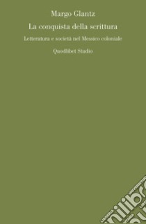 La conquista della scrittura: Letteratura e società nel Messico coloniale. E-book. Formato PDF ebook di Margot Glanz