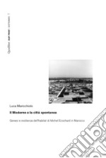 Il Moderno e la città spontanea: Genesi e resilienza dell’habitat di Michel Ecochard in Marocco. E-book. Formato PDF ebook