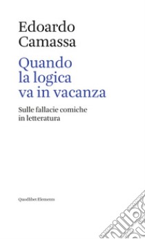 Quando la logica va in vacanza: Sulle fallacie comiche in letteratura. E-book. Formato EPUB ebook di Edoardo Camassa