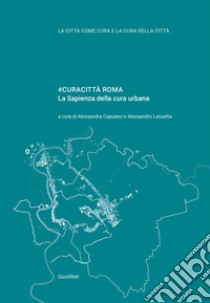 #CURACITTÀ ROMA: La Sapienza della cura urbana. E-book. Formato PDF ebook di Alessandra Capuano