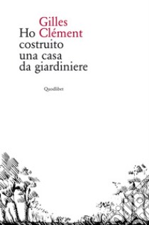 Ho costruito una casa da giardiniere. E-book. Formato EPUB ebook di Gilles Clément