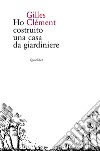 Ho costruito una casa da giardiniere. E-book. Formato EPUB ebook di Gilles Clément