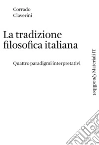 La tradizione filosofica italiana: Quattro paradigmi interpretativi. E-book. Formato PDF ebook