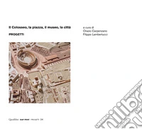 Il Colosseo, la piazza, il museo, la città. Progetti. E-book. Formato PDF ebook