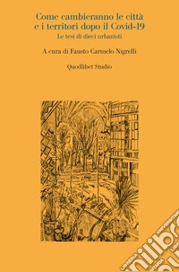 Come cambieranno le città e i territori dopo il Covid-19: Le tesi di dieci urbanisti. E-book. Formato PDF ebook