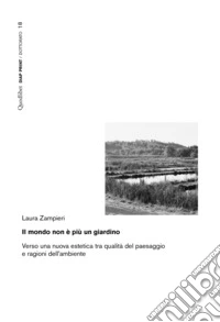 Il mondo non è più un giardino: Verso una nuova estetica tra qualità del paesaggio e ragioni dell’ambiente. E-book. Formato PDF ebook