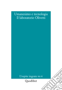 Umanesimo e tecnologia. Il laboratorio Olivetti: L’ospite ingrato Nuova serie 6. E-book. Formato PDF ebook