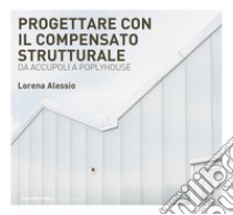 Progettare con il compensato strutturale: Da Accupoli a Poplyhouse. E-book. Formato PDF ebook di Lorena Alessio