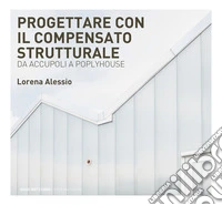 Progettare con il compensato strutturale: Da Accupoli a Poplyhouse. E-book. Formato PDF ebook