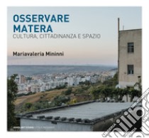 Osservare Matera: Cultura, cittadinanza e spazio. E-book. Formato PDF ebook di Mariavaleria Mininni